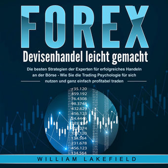 FOREX - Devisenhandel leicht gemacht: Die besten Strategien der Experten für erfolgreiches Handeln an der Börse - Wie Sie die Trad