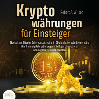 Kryptowährungen für Einsteiger - Blockchain, Bitcoin, Ethereum, Altcoins und ICOs leicht verständlich erklärt: Wie Sie in digitale