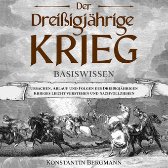 Der Dreißigjährige Krieg - Basiswissen: Ursachen, Ablauf und Folgen des Dreißigjährigen Krieges leicht verstehen und nachvollziehe