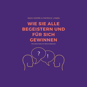Wie Sie alle begeistern und für sich gewinnen: Erfolgreich reden, mit Sprache überzeugen