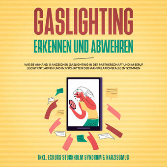 Gaslighting erkennen und abwehren: Wie Sie anhand 11 Anzeichen Gaslighting in der Partnerschaft und im Beruf leicht entlarven und 
