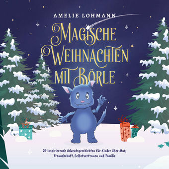 Magische Weihnachten mit Börle: 24 inspirierende Adventsgeschichten für Kinder über Mut, Freundschaft, Selbstvertrauen und Familie