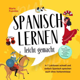Spanisch lernen leicht gemacht: In 7 Lektionen schnell und einfach Spanisch sprechen auch ohne Vorkenntnisse - inkl. Kurzgeschicht