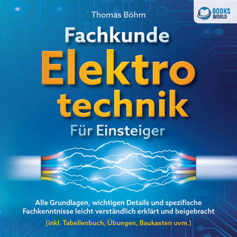 Fachkunde Elektrotechnik für Einsteiger: Alle Grundlagen, wichtigen Details und spezifische Fachkenntnisse leicht verständlich erk
