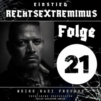 Einstieg Rechtsextremimus, Folge 21: Meine Nazi Freunde (True Crime Geschichten)
