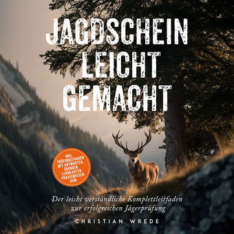 Jagdschein leicht gemacht: Der leicht verständliche Komplettleitfaden zur erfolgreichen Jägerprüfung - inkl. Prüfungsfragen mit An