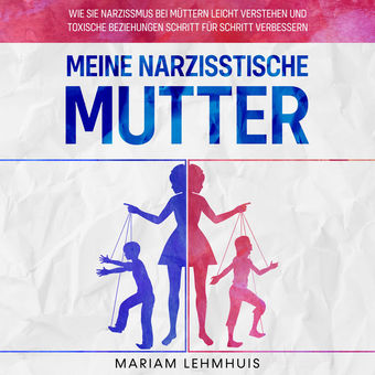 Meine narzisstische Mutter: Wie Sie Narzissmus bei Müttern leicht verstehen und toxische Beziehungen Schritt für Schritt verbesser