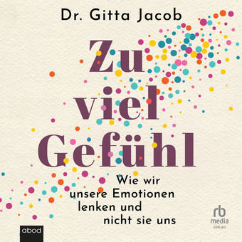 Zu viel Gefühl - Wie wir unsere Emotionen lenken und nicht sie uns
