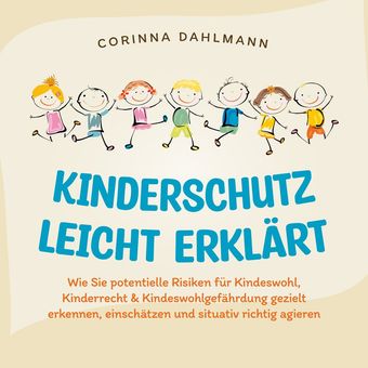 Kinderschutz leicht erklärt: Wie Sie potentielle Risiken für Kindeswohl, Kinderrecht & Kindeswohlgefährdung gezielt erkennen, eins