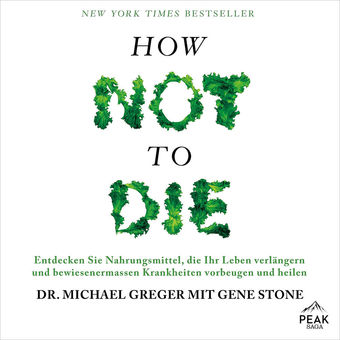 How not to die. Lebensmittel, die nachweislich Leben verlängern und Krankheiten heilen