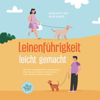 Leinenführigkeit leicht gemacht: Wie Sie mit spielerischem Leinentraining Ihren Hund vorbildlich erziehen und in jeder Situation g