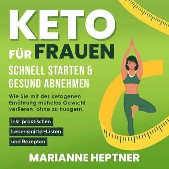 Keto für Frauen – schnell starten & gesund abnehmen: Wie Sie mit der ketogenen Ernährung mühelos Gewicht verlieren, ohne zu hunger