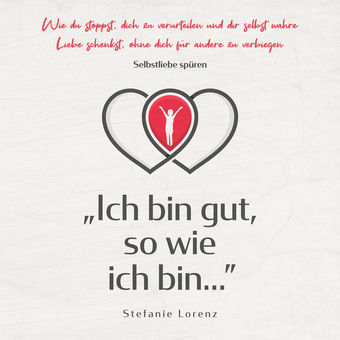 Selbstliebe spüren - "Ich bin gut, so wie ich bin..." - Wie du stoppst, dich zu verurteilen und dir selbst wahre Liebe schenkst, o