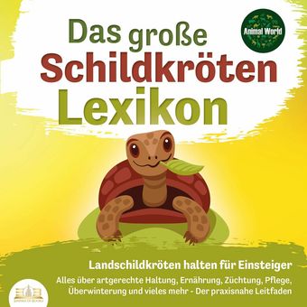 DAS GROSSE SCHILDKRÖTENLEXIKON - Landschildkröten halten für Einsteiger: Alles über artgerechte Haltung, Ernährung, Züchtung, Pfle