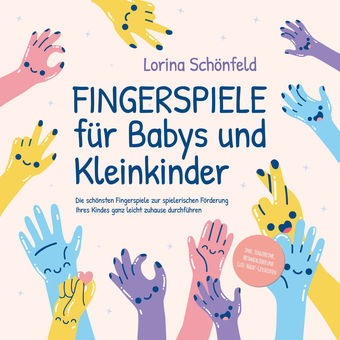 Fingerspiele für Babys und Kleinkinder: Die schönsten Fingerspiele zur spielerischen Förderung Ihres Kindes ganz leicht zuhause du