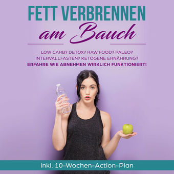 Fett verbrennen am Bauch: Low Carb? Detox? Raw Food? Paleo? Intervallfasten? Ketogene Ernährung? Erfahre, wie Abnehmen wirklich fu