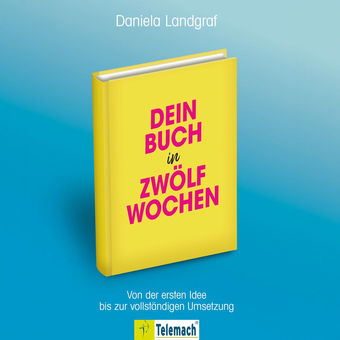 Dein Buch in zwölf Wochen - Von der ersten Idee bis zur vollständigen Umsetzung