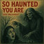 Cover So Haunted You Are