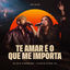 Cover Te Amar É o Que Me Importa (Ao Vivo)