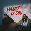 Cover WHAT U ON