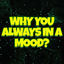 Cover Why You Always in a Mood