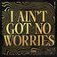 Cover I Ain't Got No Worries