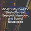 Cover 37 Jazz Rhythms for Blissful Retreat, Energetic Harmony, and Soulful Restoration