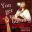 Cover YOU GET TO BURNING (25th anniversary Ver.)