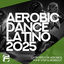 Cover Aerobic Dance Latino 2025 - Latin Hits for Aerobics, Pump, Step & Workout