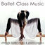 Cover Ballet Class Music: Ultimate Ballet Music & Piano Classics for Dance Lessons, Ballet Barre, Modern Ballet & Coreography