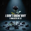 Cover I DON'T KNOW WHY x MALDITA DE EX
