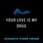 Cover Your Love Is My Drug - Acoustic Piano Cover