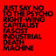 Cover JUST SAY NO TO THE PSYCHO RIGHT-WING CAPITALIST FASCIST INDUSTRIAL DEATH MACHINE