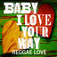 Cover Baby I Love Your Way: Reggae Love