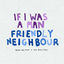 Cover Friendly Neighbour / If I Was a Man