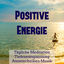 Cover Positive Energie - Tägliche Meditation Tiefenentspannung Atemtechniken Musik mit Meditative Natur Spirituelle Geräusche