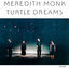 Cover Meredith Monk: Turtle Dreams