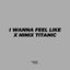 Cover I Wanna Feel Like X Ninix Titanic (Maman Fvndy Remix)