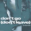 Cover Don’t Go (Don’t Leave)