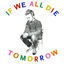 Cover If We All Die Tomorrow