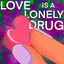Cover LOVE IS A LONELY DRUG