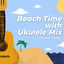 Cover Beach Time with Ukulele Mix