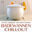 Cover Badewannen Chillout - Coole Sounds - Entspannungsmusik - Wellness Spa Music für die Badewanne