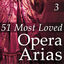 Cover 51 Most Loved Opera Arias, Vol. 3