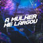Cover A MULHER ME LARGOU