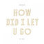 Cover How Did I Let U Go