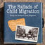 Cover The Ballads of Child Migration: Songs for Britain's Child Migrants