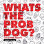 Cover Whats the Prob Dog? (Let Me Think About It)