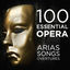 Cover 100 Essential Opera Arias, Songs & Overtures: The Very Best Soprano, Tenor, Baritone, Bass & Mezzo Solos, Duets, Trios & Choruses 