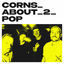 Cover CORNS_ABOUT_2_POP